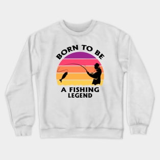 Born To Be A Fishing Legend Fisherman Dad Quote Crewneck Sweatshirt